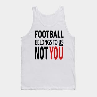 Football Belongs To US Not You Tank Top